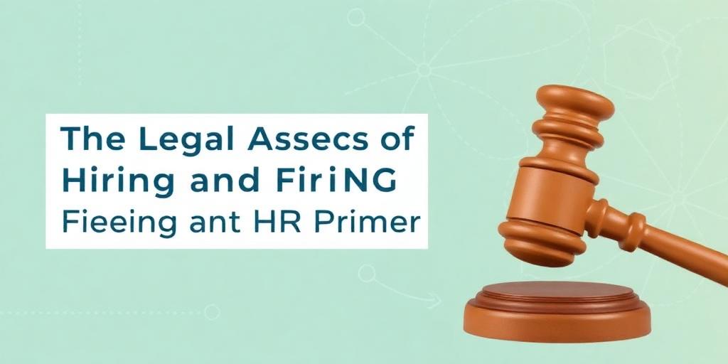 The Legal Aspects of Hiring and Firing in India: An HR Primer