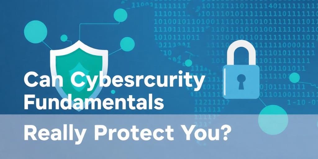 Can Cybersecurity Fundamentals Really Protect You?